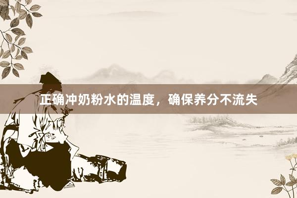 正确冲奶粉水的温度，确保养分不流失